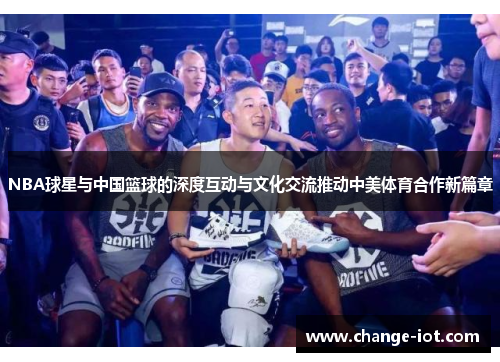 NBA球星与中国篮球的深度互动与文化交流推动中美体育合作新篇章